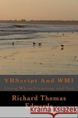 VBScript And WMI: Using WbemScripting and Get Richard Thomas Edwards 9781720976622 Createspace Independent Publishing Platform