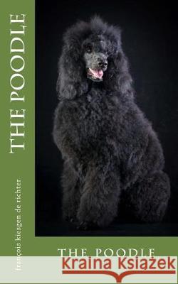 The poodle: the poodle Francois Kiesgen De Richter 9781720979142 Createspace Independent Publishing Platform