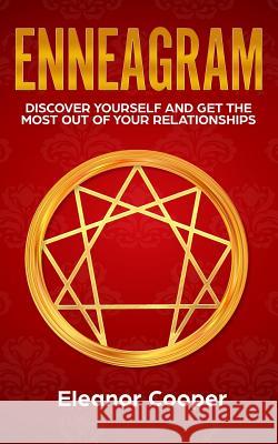Enneagram: Discover Yourself and Get the Most Out of Your Relationships Eleanor Cooper 9781720980797 Createspace Independent Publishing Platform