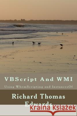 VBScript And WMI: Using WbemScripting and InstancesOf Richard Thomas Edwards 9781720982364 Createspace Independent Publishing Platform