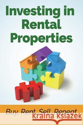 Investing in Rental Properties: Buy, Rent, Sell, Repeat Taylor K. McNeil 9781720985563 Createspace Independent Publishing Platform