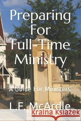 Preparing For Full-Time Ministry: A Guide For Ministers L F McArdle 9781720988663 Createspace Independent Publishing Platform