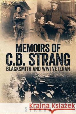 Memoirs of C.B. Strang: Blacksmith and WWI Veteran Strang 9781720989981