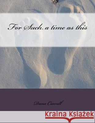 For Such a time as this Carroll, Dana M. 9781720992622 Createspace Independent Publishing Platform
