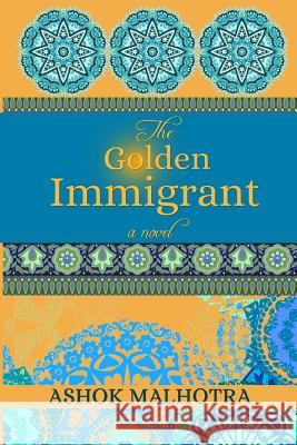 The Golden Immigrant Mr Ashok Malhotra 9781720992936