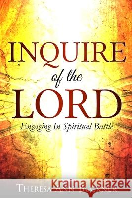 Inquire of the Lord: Engaging In Spiritual Battle Buckner, Theresa a. 9781720994275 Createspace Independent Publishing Platform