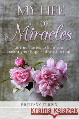 My Life of Miracles Brittany Turpin 9781720996675 Createspace Independent Publishing Platform