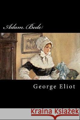 Adam Bede George Eliot 9781720996804 Createspace Independent Publishing Platform