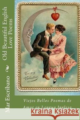 Old Beautiful English Love Poems: Viejos Bellos Poemas de Amor en Lengua Inglesa Escribano, Mar 9781720997696 Createspace Independent Publishing Platform