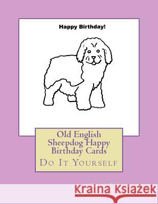 Old English Sheepdog Happy Birthday Cards: Do It Yourself Gail Forsyth 9781721000067