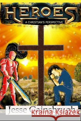 Heroes: A Christian's Perspective Jesse Gainsbrugh 9781721008353 Createspace Independent Publishing Platform