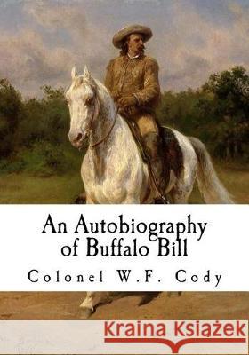 An Autobiography of Buffalo Bill Colonel W. F. Cody N. C. Wyeth 9781721008773 Createspace Independent Publishing Platform