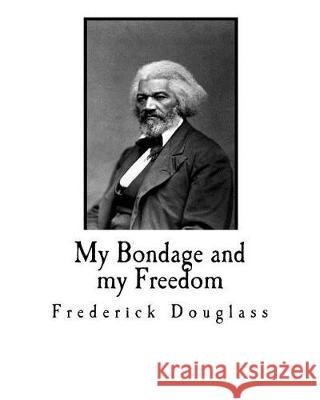 My Bondage and my Freedom Douglass, Frederick 9781721009176 Createspace Independent Publishing Platform