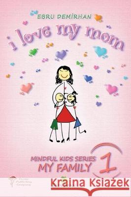 I Love My Mom Ebru Demirhan Elif Genc Fikir Kahvesi 9781721011292 Createspace Independent Publishing Platform