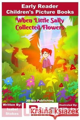 When Little Sally Collected Flowers - Early Reader - Children's Picture Books John Davidson Isabel Stokes Wilhelm Tan 9781721011650 Createspace Independent Publishing Platform