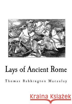 Lays of Ancient Rome Thomas Babbington Macaulay 9781721013777