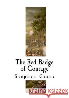 The Red Badge of Courage: An Episode of the American Civil War Stephen Crane 9781721014118 Createspace Independent Publishing Platform