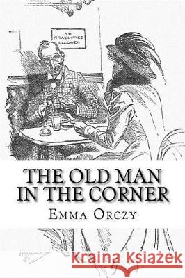 The Old Man in the Corner Emma Orczy 9781721028269 Createspace Independent Publishing Platform