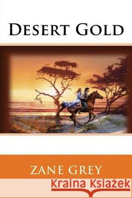 Desert Gold Zane Grey 9781721029907 Createspace Independent Publishing Platform