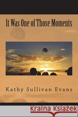 It Was One of Those Moments: A Collection of Musings Kathy Sullivan Evans 9781721035557