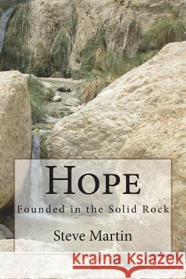 Hope: Founded in the Solid Rock Steve Martin 9781721036639 Createspace Independent Publishing Platform