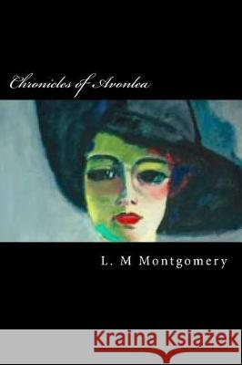 Chronicles of Avonlea L. M. Montgomery 9781721037056 Createspace Independent Publishing Platform