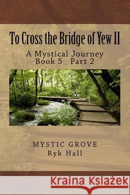 To Cross the Bridge of Yew II: A Mystical Journey Ryk Hall 9781721040506 Createspace Independent Publishing Platform