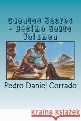 Cuentos Sacros - Decimo Sexto Volumen: 365 Cuentos Infantiles y Juveniles MR Pedro Daniel Corrado 9781721041558 Createspace Independent Publishing Platform