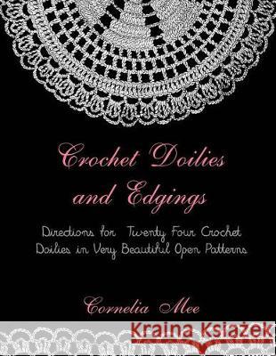 Crochet Doilies and Edgings: Directions for Twenty Four Crochet Doilies in Very Beautiful Patterns Cornelia Mee Miss Georgia Goodblood 9781721041756 Createspace Independent Publishing Platform