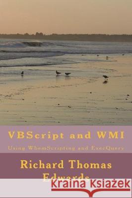 VBScript and WMI: Using WbemScripting and ExecQuery Edwards, Richard Thomas 9781721041923