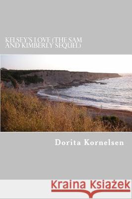 Kelsey's Love (The Sam and Kimberly Sequel) Kornelsen, Dorita Lynn 9781721042364 Createspace Independent Publishing Platform