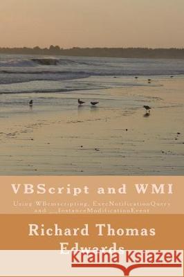 VBScript and WMI: Using WBemscripting, ExecNotificationQuery and __InstanceModificationEvent Edwards, Richard Thomas 9781721042647