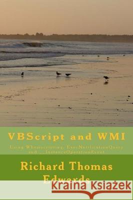 VBScript and WMI: Using Wbemscripting, ExecNotificationQuery and __InstanceOperationEvent Edwards, Richard Thomas 9781721042838