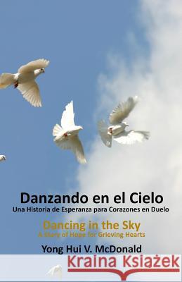 Spanish Dancing in The Sky, A Story of Hope for Grieving Hearts McDonald, Yong Hui V. 9781721046065 Createspace Independent Publishing Platform