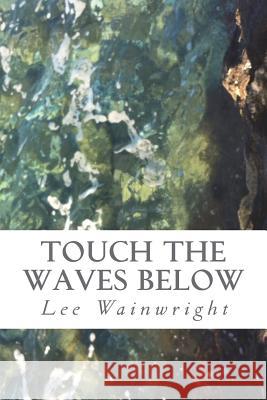 Touch the Waves Below Lee Wainwright 9781721053599 Createspace Independent Publishing Platform