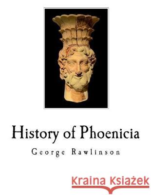 History of Phoenicia: The Phoenicians George Rawlinson 9781721053728 Createspace Independent Publishing Platform