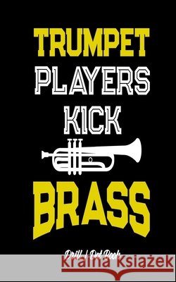 Trumpet Players Kick Brass - Drill / Dot Book: 30 Drill Sets Band Camp Gear 9781721061808