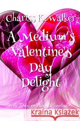 A Medium's Valentine's Day Delight Chariss K. Walker 9781721065400 Createspace Independent Publishing Platform