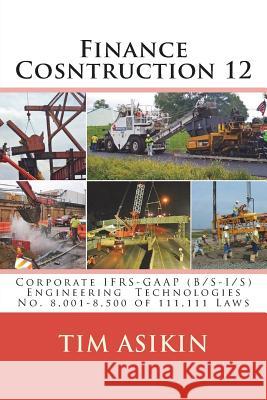 Finance Cosntruction 12: Corporate IFRS-GAAP (B/S-I/S) Engineering Technologies No. 8,001-8,500 of 111,111 Laws Asikin, Steve 9781721066308 Createspace Independent Publishing Platform