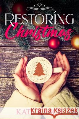 Restoring Christmas: A Christmas Romance Kate Kasch 9781721070510