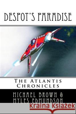 Despot's Paradise: The Atlantis Chronicles Myles Edmundson Michael Brown 9781721072675 Createspace Independent Publishing Platform