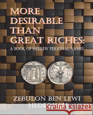 More Desirable Than Great Riches: : A Book of Hebrew Personal Names Hedeqyah, Zebulon Ben Lewi 9781721073443 Createspace Independent Publishing Platform