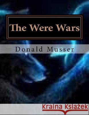 The Were Wars Donald J. Musser 9781721081400