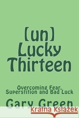 (un)Lucky Thirteen: Overcoming Fear, Superstition and Bad Luck Gary Twohorse Green Aaron Brachfeld 9781721084661