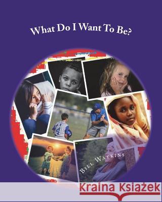 What Do I Want To Be? Watkins, Bill 9781721089390 Createspace Independent Publishing Platform