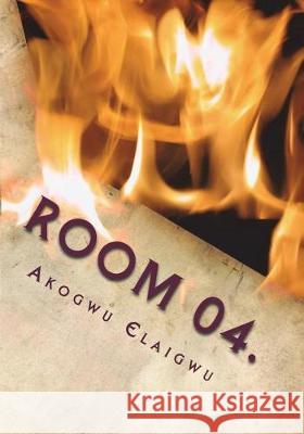 Room 04 Akogwu S. Elaigwu 9781721090938 Createspace Independent Publishing Platform