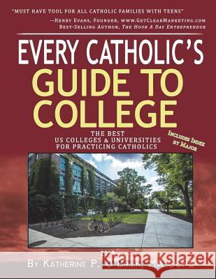 Every Catholic's Guide to College: The Best Colleges & Universities for Practicing Catholics, 2019 Katherine Patrick O'Brien 9781721097128