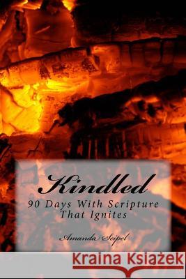 Kindled: 90 Days With Scripture That Ignites Seipel, Amanda 9781721097197