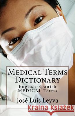 Medical Terms Dictionary: English-Spanish Medical Terms Jose Luis Leyva 9781721097524 Createspace Independent Publishing Platform