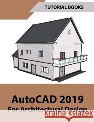 AutoCAD 2019 For Architectural Design Books, Tutorial 9781721101856 Createspace Independent Publishing Platform